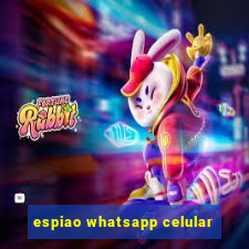 espiao whatsapp celular